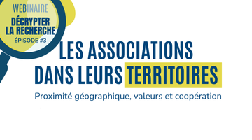 Décrypter la Recherche : Les associations dans leurs territoires : Proximité géographique, valeurs et coopération